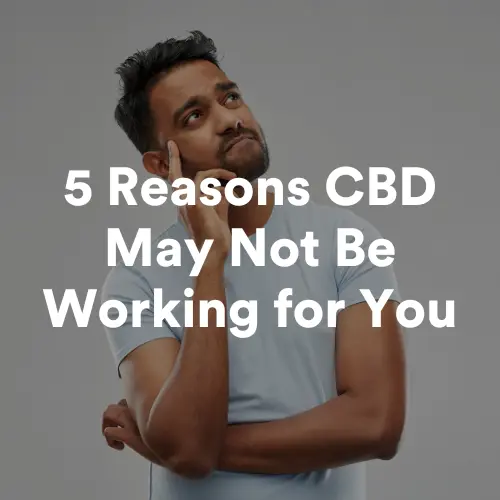 5 Reasons CBD May Not Be Working for You